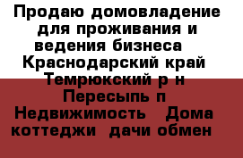 Продаю домовладение для проживания и ведения бизнеса. - Краснодарский край, Темрюкский р-н, Пересыпь п. Недвижимость » Дома, коттеджи, дачи обмен   